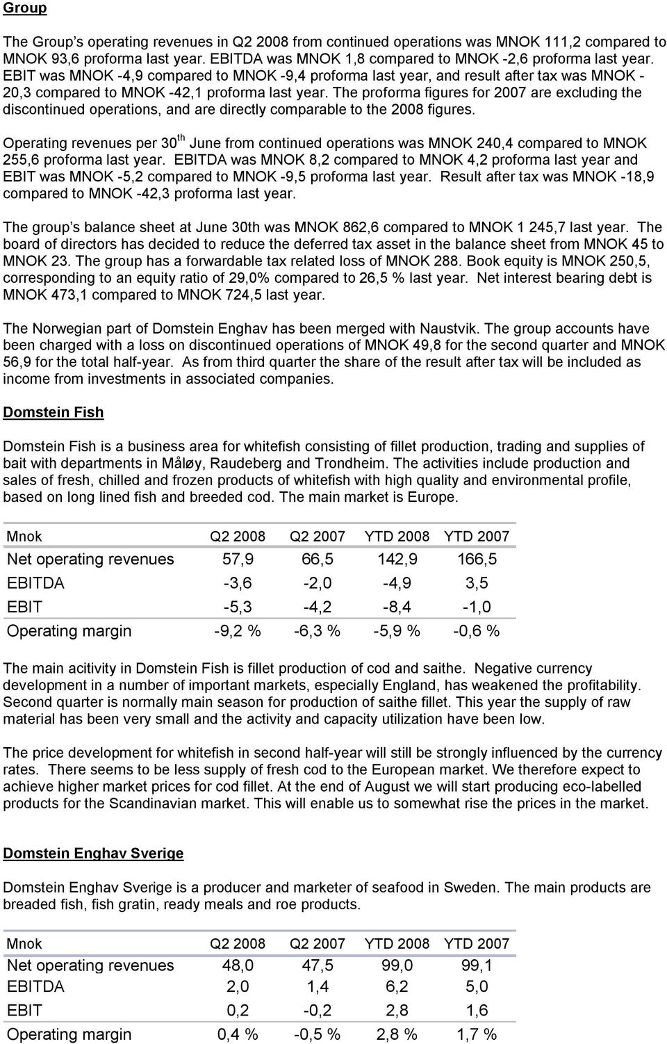 The proforma figures for 2007 are excluding the discontinued operations, and are directly comparable to the 2008 figures.