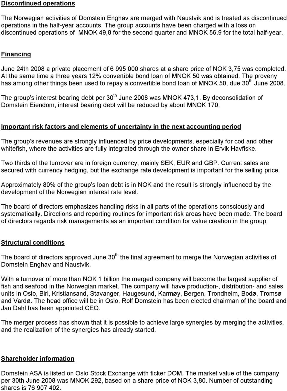 Financing June 24th 2008 a private placement of 6 995 000 shares at a share price of NOK 3,75 was completed. At the same time a three years 12% convertible bond loan of MNOK 50 was obtained.