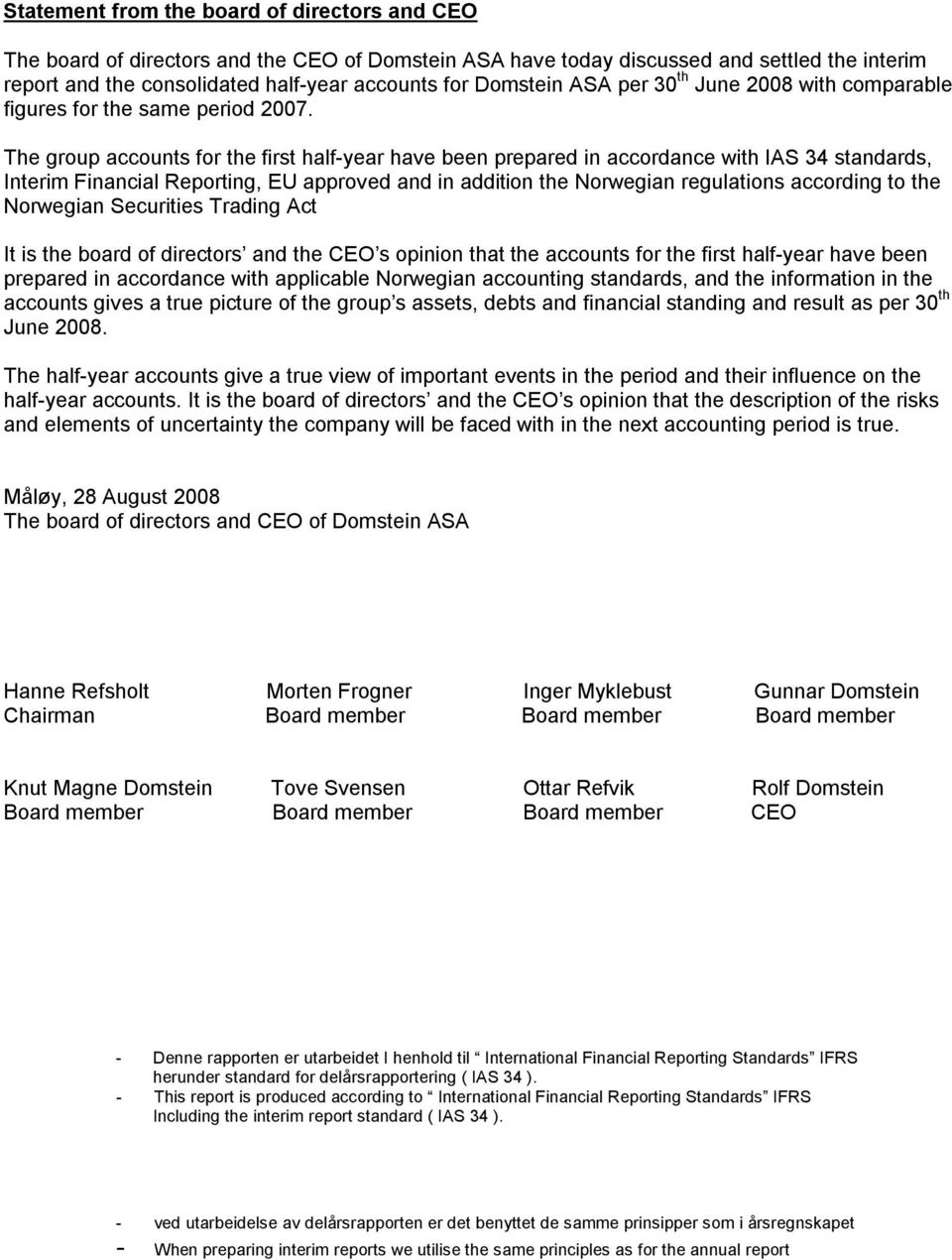 The group accounts for the first half-year have been prepared in accordance with IAS 34 standards, Interim Financial Reporting, EU approved and in addition the Norwegian regulations according to the