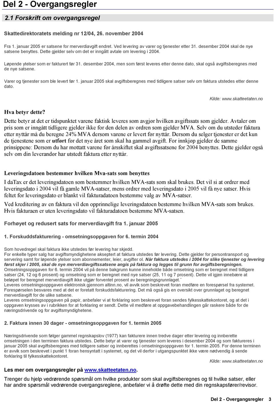 desember 2004, men som først leveres etter denne dato, skal også avgiftsberegnes med de nye satsene. Varer og tjenester som ble levert før 1.