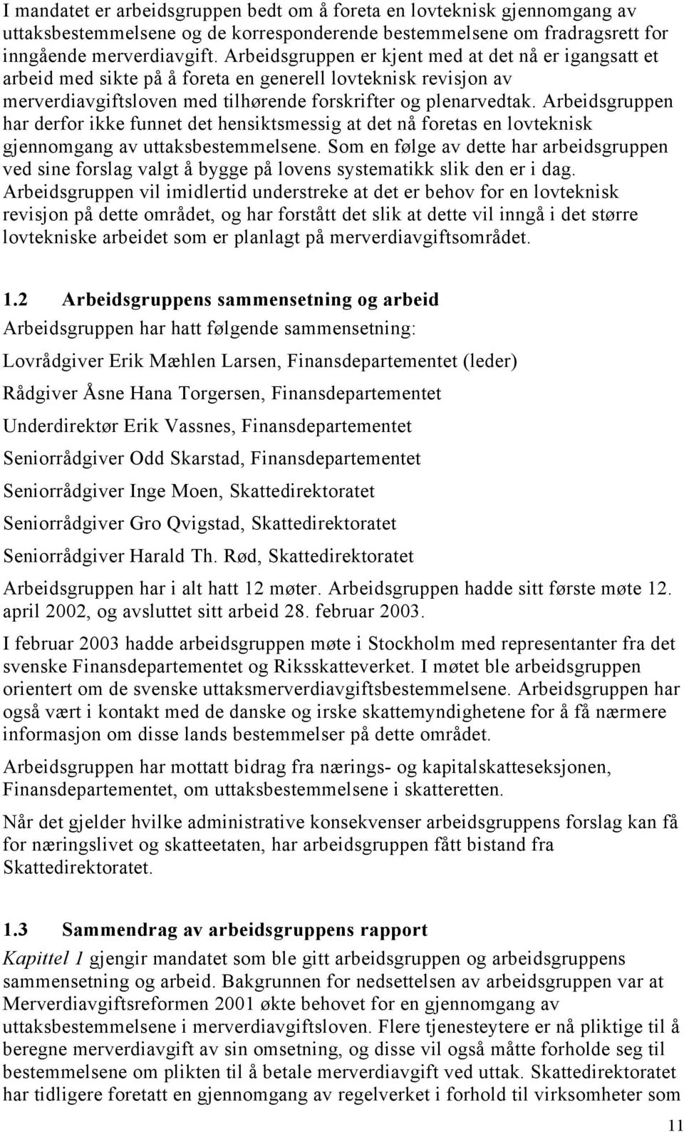 Arbeidsgruppen har derfor ikke funnet det hensiktsmessig at det nå foretas en lovteknisk gjennomgang av uttaksbestemmelsene.