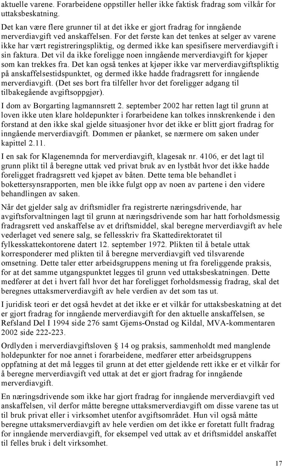 For det første kan det tenkes at selger av varene ikke har vært registreringspliktig, og dermed ikke kan spesifisere merverdiavgift i sin faktura.