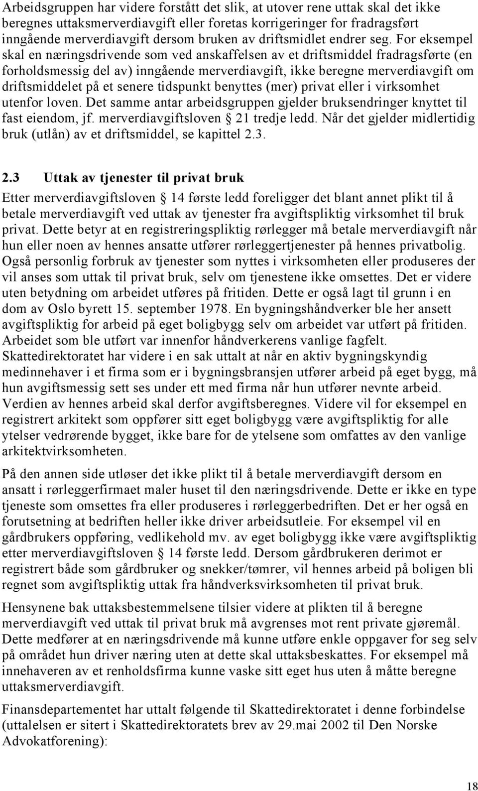 For eksempel skal en næringsdrivende som ved anskaffelsen av et driftsmiddel fradragsførte (en forholdsmessig del av) inngående merverdiavgift, ikke beregne merverdiavgift om driftsmiddelet på et