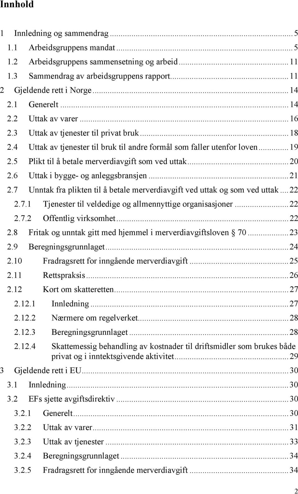 5 Plikt til å betale merverdiavgift som ved uttak...20 2.6 Uttak i bygge- og anleggsbransjen...21 2.7 Unntak fra plikten til å betale merverdiavgift ved uttak og som ved uttak...22 2.7.1 Tjenester til veldedige og allmennyttige organisasjoner.