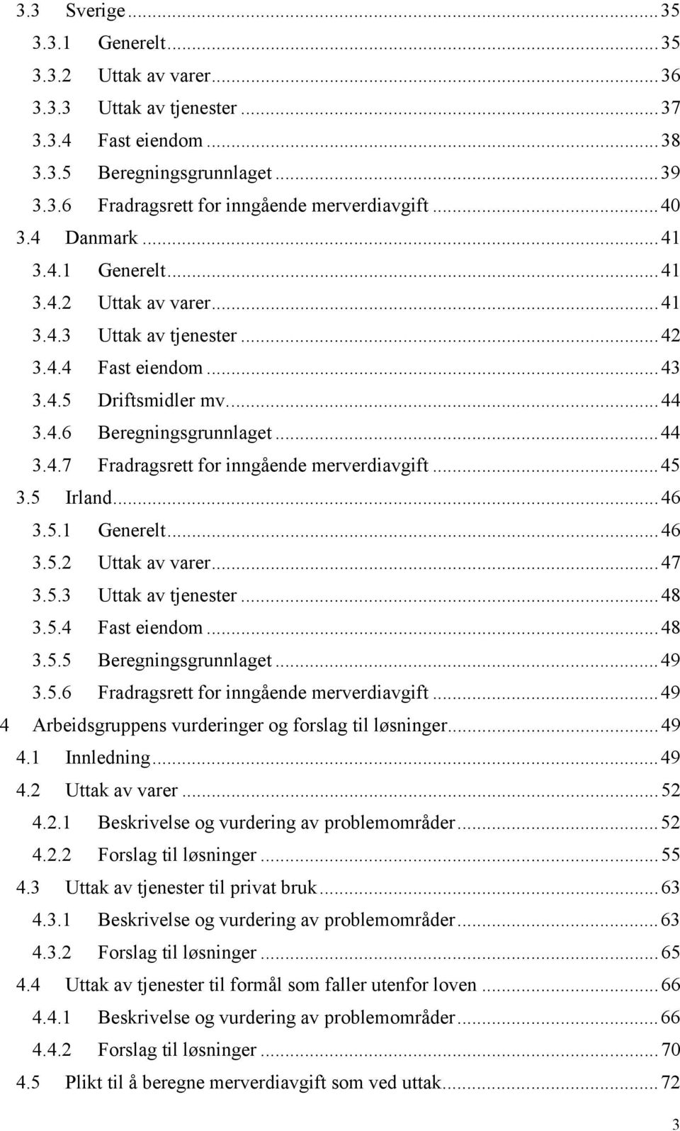 ..45 3.5 Irland...46 3.5.1 Generelt...46 3.5.2 Uttak av varer...47 3.5.3 Uttak av tjenester...48 3.5.4 Fast eiendom...48 3.5.5 Beregningsgrunnlaget...49 3.5.6 Fradragsrett for inngående merverdiavgift.