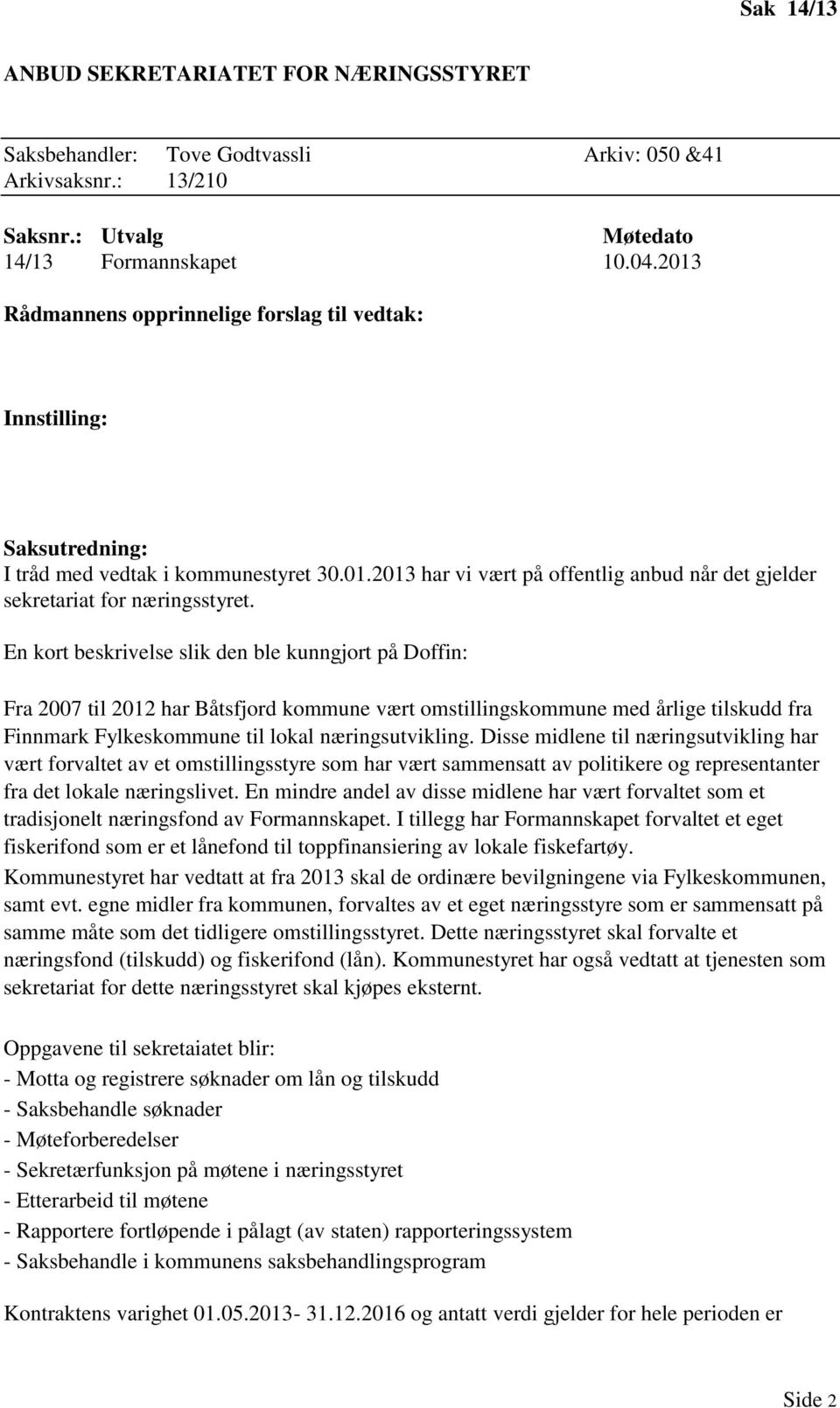En kort beskrivelse slik den ble kunngjort på Doffin: Fra 2007 til 2012 har Båtsfjord kommune vært omstillingskommune med årlige tilskudd fra Finnmark Fylkeskommune til lokal næringsutvikling.