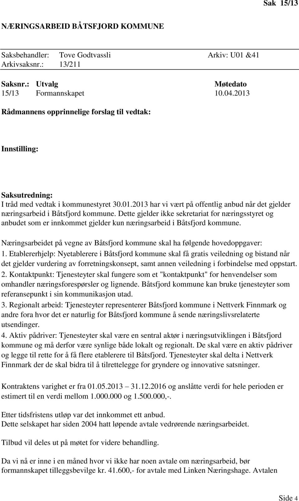 Dette gjelder ikke sekretariat for næringsstyret og anbudet som er innkommet gjelder kun næringsarbeid i Båtsfjord kommune.