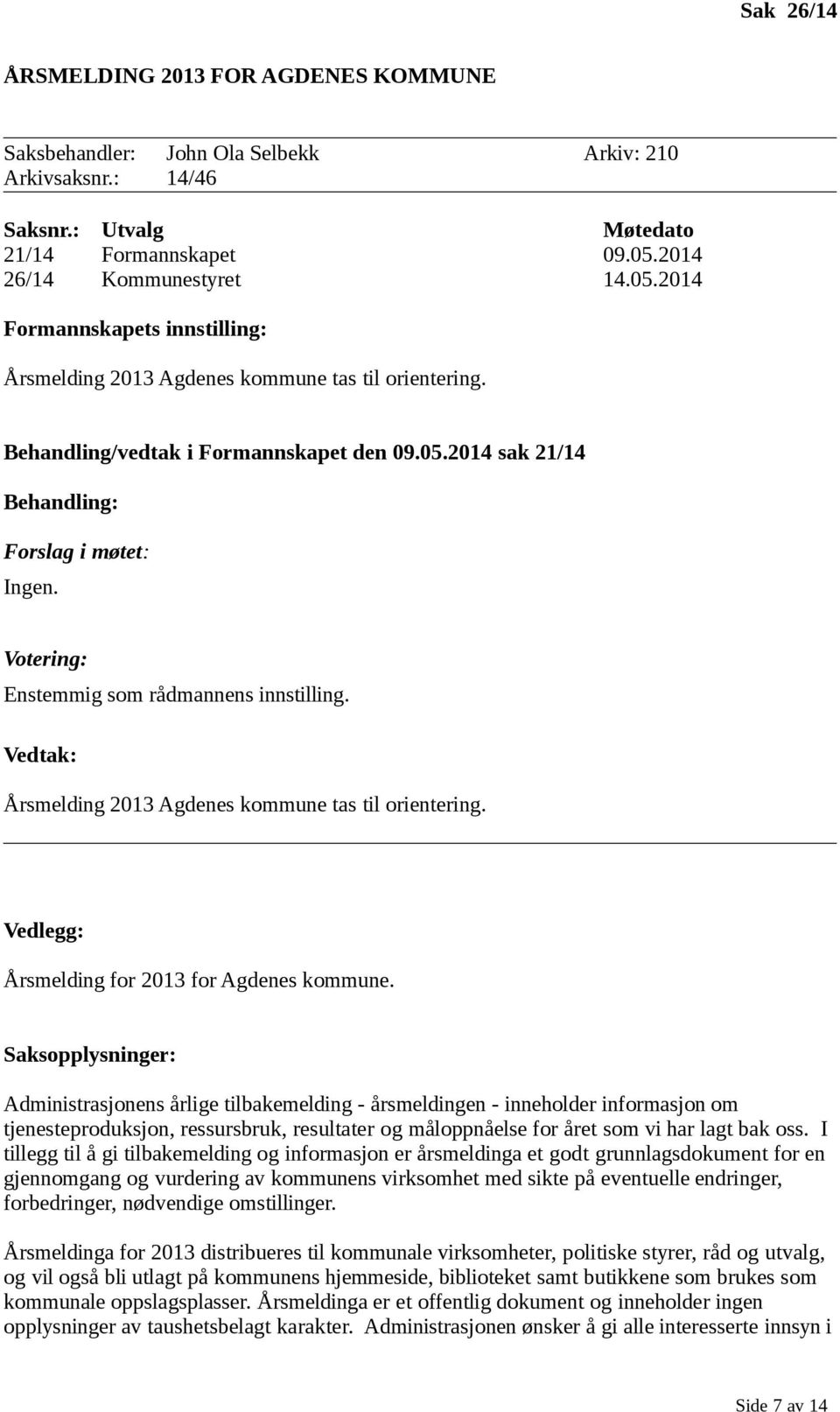 Votering: Enstemmig som rådmannens innstilling. Vedtak: Årsmelding 2013 Agdenes kommune tas til orientering. Vedlegg: Årsmelding for 2013 for Agdenes kommune.