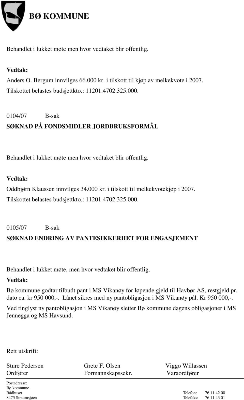 0104/07 B-sak SØKNAD PÅ FONDSMIDLER JORDBRUKSFORMÅL Behandlet i lukket møte men hvor vedtaket blir offentlig. Vedtak: Oddbjørn Klaussen innvilges 34.000 kr. i tilskott til melkekvotekjøp i 2007.