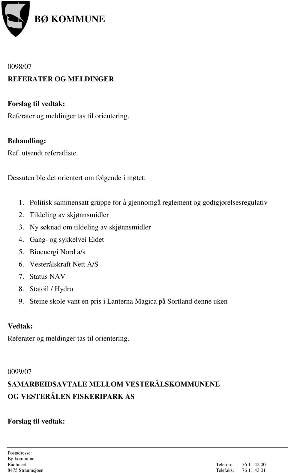 Ny søknad om tildeling av skjønnsmidler 4. Gang- og sykkelvei Eidet 5. Bioenergi Nord a/s 6. Vesterålskraft Nett A/S 7. Status NAV 8. Statoil / Hydro 9.