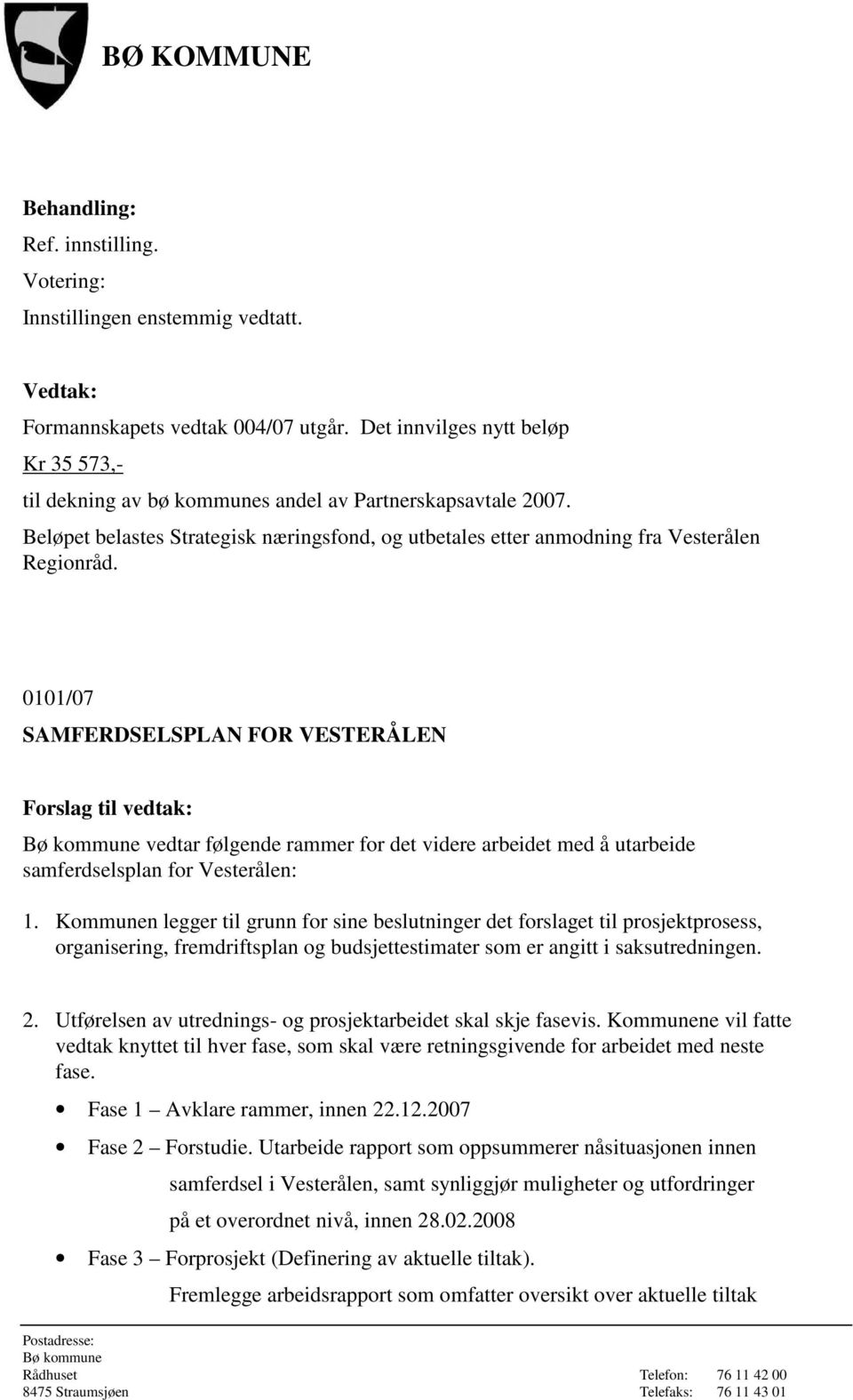 0101/07 SAMFERDSELSPLAN FOR VESTERÅLEN Forslag til vedtak: vedtar følgende rammer for det videre arbeidet med å utarbeide samferdselsplan for Vesterålen: 1.