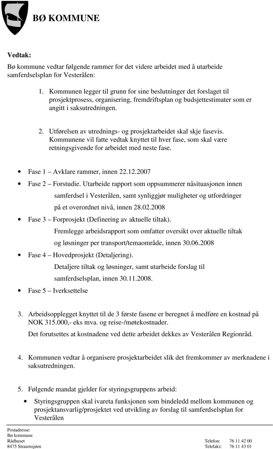 Utførelsen av utrednings- og prosjektarbeidet skal skje fasevis. Kommunene vil fatte vedtak knyttet til hver fase, som skal være retningsgivende for arbeidet med neste fase.