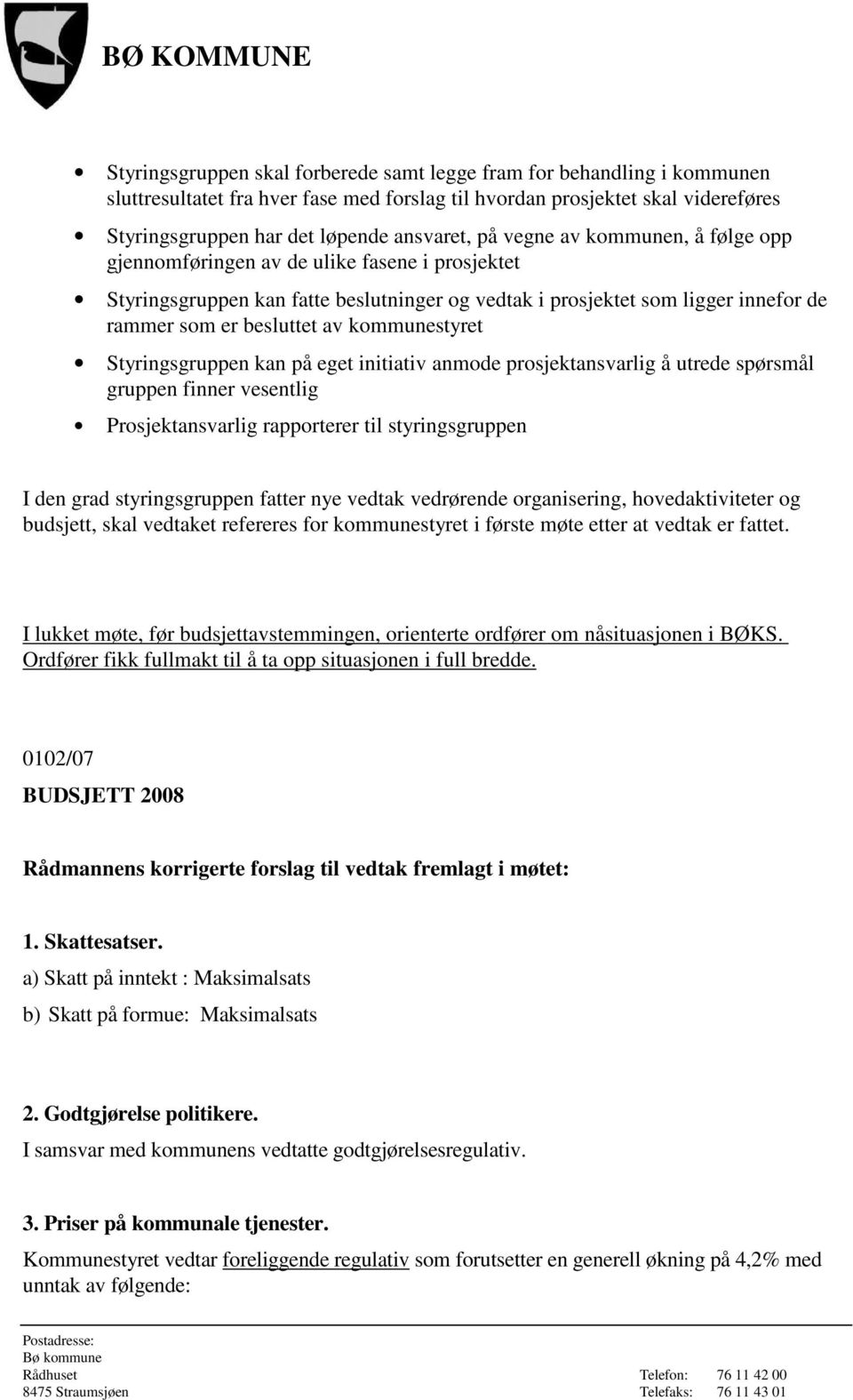 kommunestyret Styringsgruppen kan på eget initiativ anmode prosjektansvarlig å utrede spørsmål gruppen finner vesentlig Prosjektansvarlig rapporterer til styringsgruppen I den grad styringsgruppen