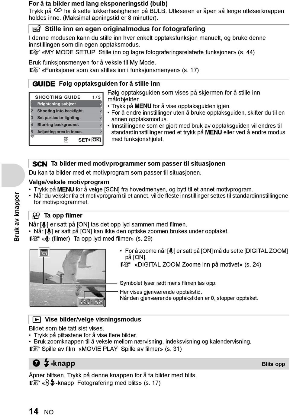 g «MY MODE SETUP Stille inn og lagre fotograferingsrelaterte funksjoner» (s. 44) Bruk funksjonsmenyen for å veksle til My Mode. g «Funksjoner som kan stilles inn i funksjonsmenyen» (s.