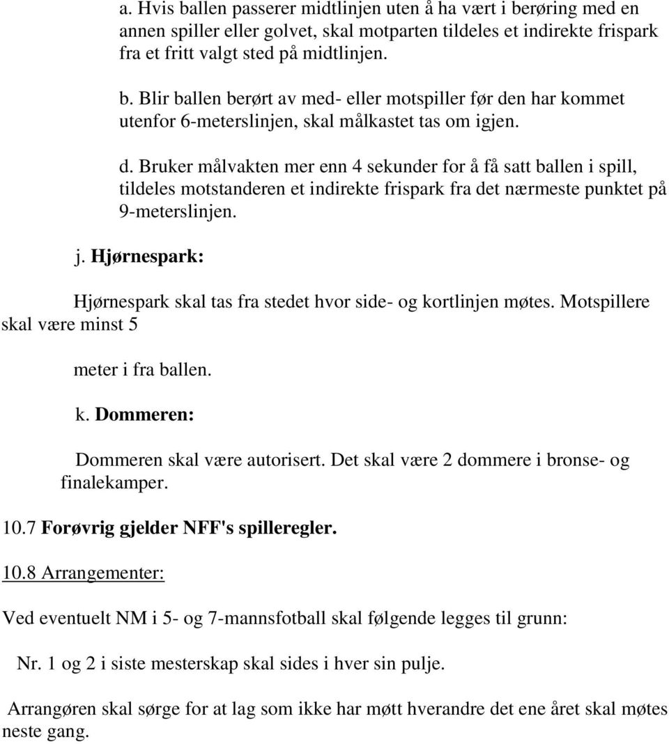 Hjørnespark: Hjørnespark skal tas fra stedet hvor side- og kortlinjen møtes. Motspillere skal være minst 5 meter i fra ballen. k. Dommeren: Dommeren skal være autorisert.