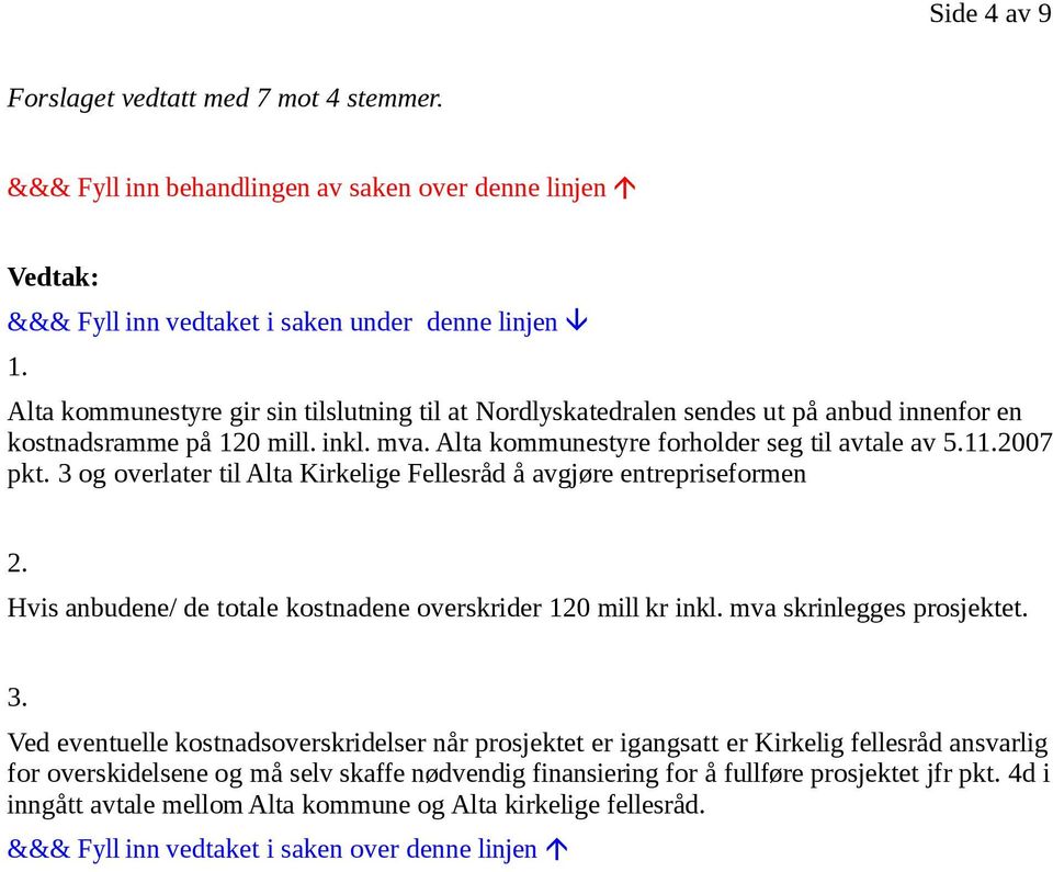 3 og overlater til Alta Kirkelige Fellesråd å avgjøre entrepriseformen 2. Hvis anbudene/ de totale kostnadene overskrider 120 mill kr inkl. mva skrinlegges prosjektet. 3.