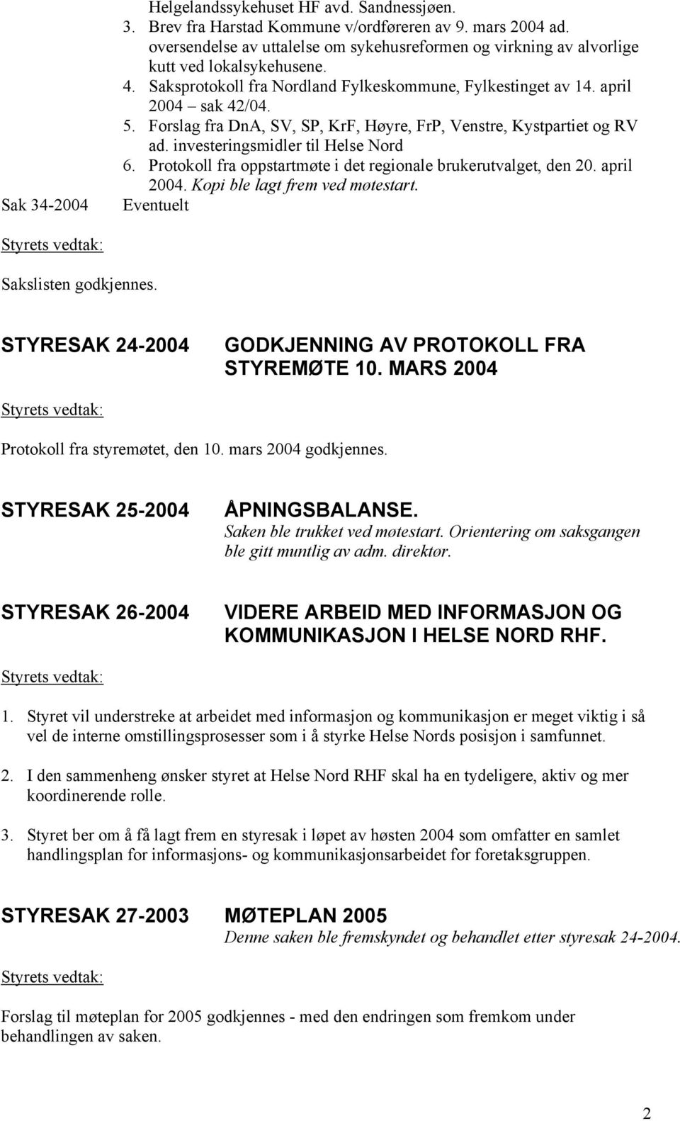 Forslag fra DnA, SV, SP, KrF, Høyre, FrP, Venstre, Kystpartiet og RV ad. investeringsmidler til Helse Nord 6. Protokoll fra oppstartmøte i det regionale brukerutvalget, den 20. april 2004.