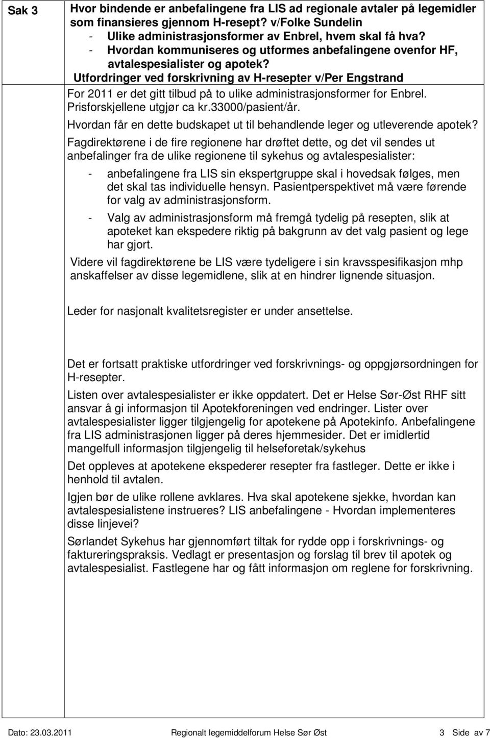 Utfordringer ved forskrivning av H-resepter v/per Engstrand For 2011 er det gitt tilbud på to ulike administrasjonsformer for Enbrel. Prisforskjellene utgjør ca kr.33000/pasient/år.