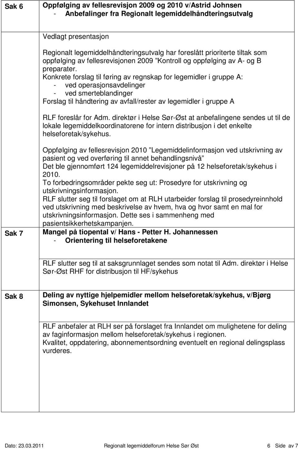 Konkrete forslag til føring av regnskap for legemidler i gruppe A: - ved operasjonsavdelinger - ved smerteblandinger Forslag til håndtering av avfall/rester av legemidler i gruppe A RLF foreslår for