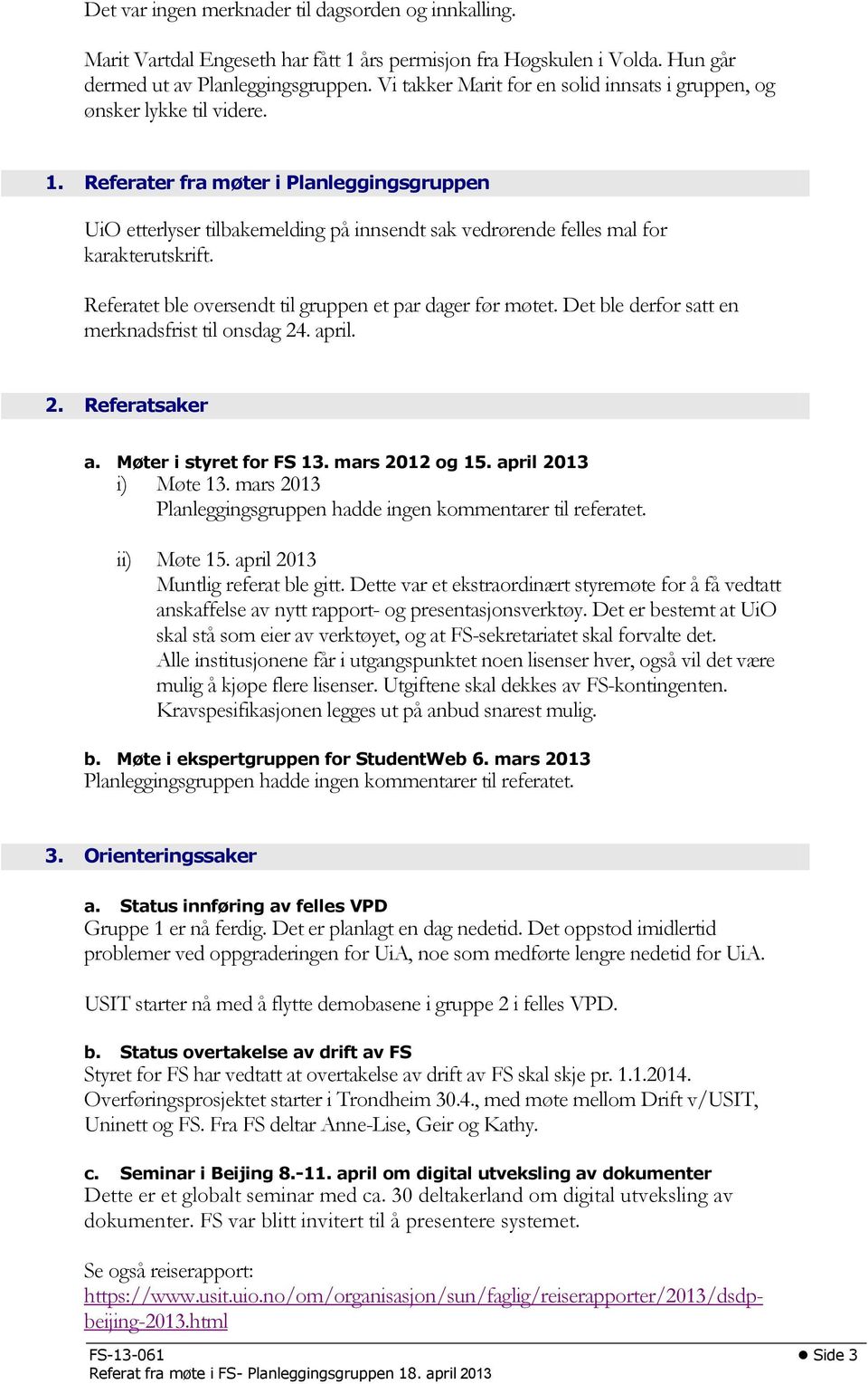 Referatet ble oversendt til gruppen et par dager før møtet. Det ble derfor satt en merknadsfrist til onsdag 24. april. 2. Referatsaker a. Møter i styret for FS 13. mars 2012 og 15.