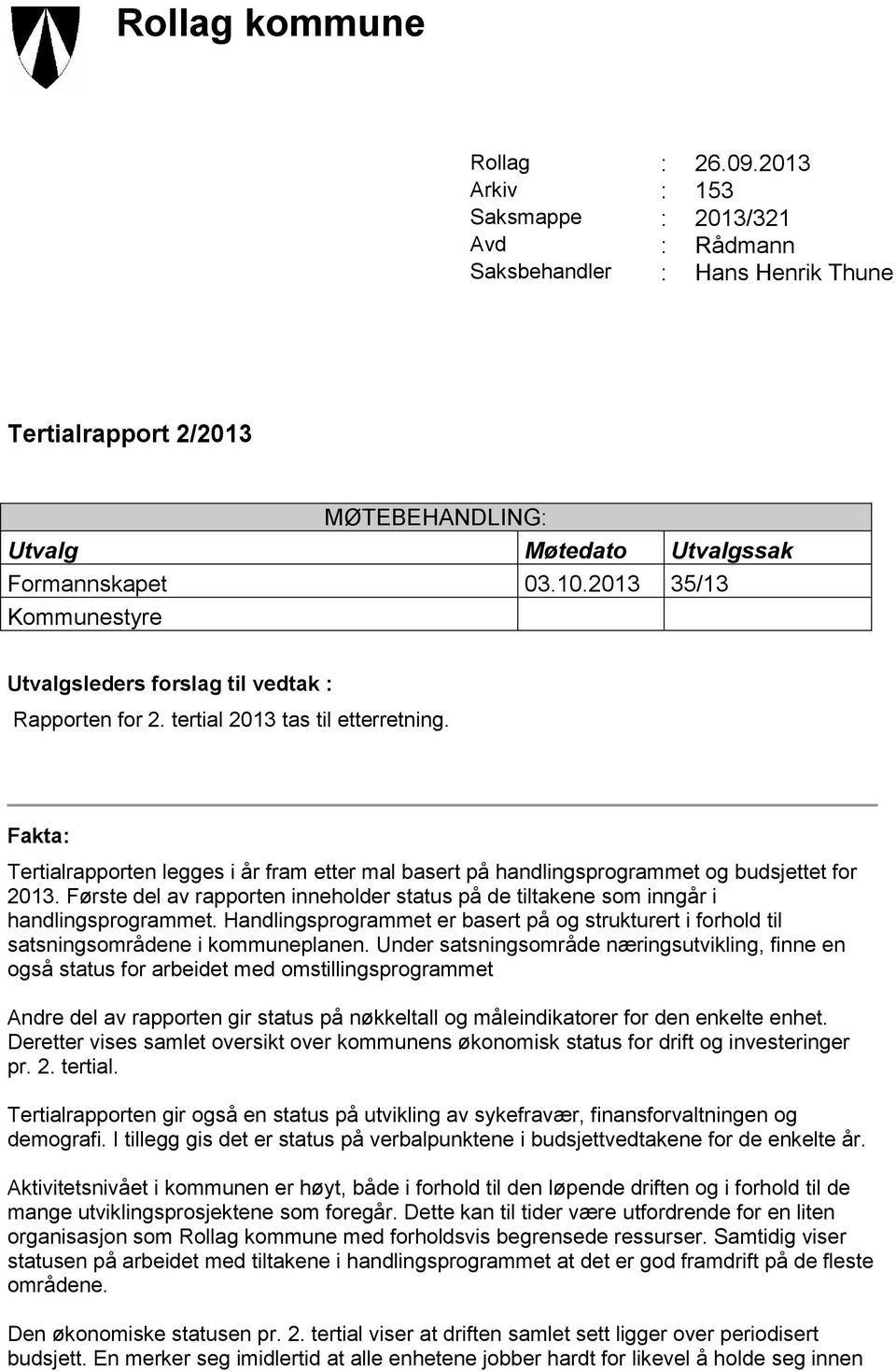 Fakta: Tertialrapporten legges i år fram etter mal basert på handlingsprogrammet og budsjettet for 2013. Første del av rapporten inneholder status på de tiltakene som inngår i handlingsprogrammet.