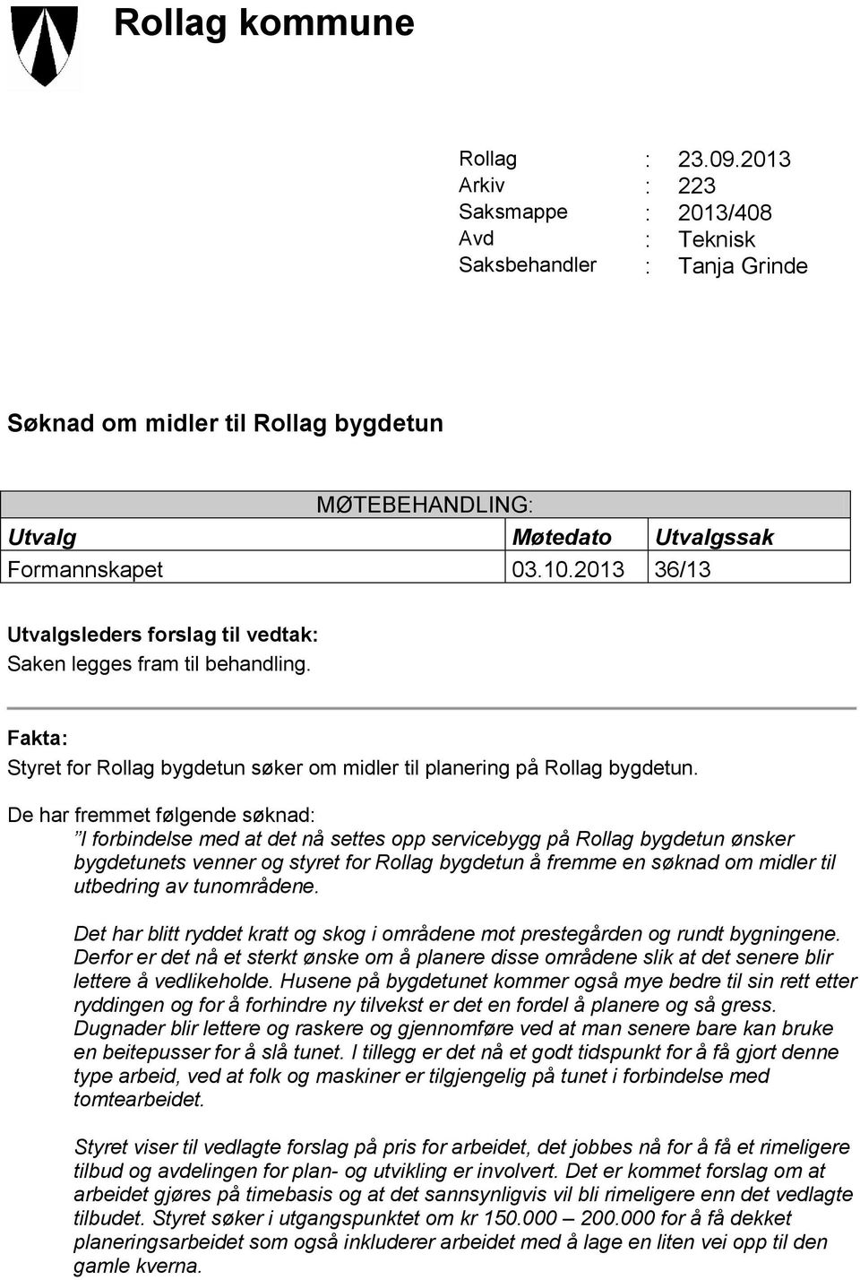 2013 36/13 Utvalgsleders forslag til vedtak: Saken legges fram til behandling. Fakta: Styret for Rollag bygdetun søker om midler til planering på Rollag bygdetun.