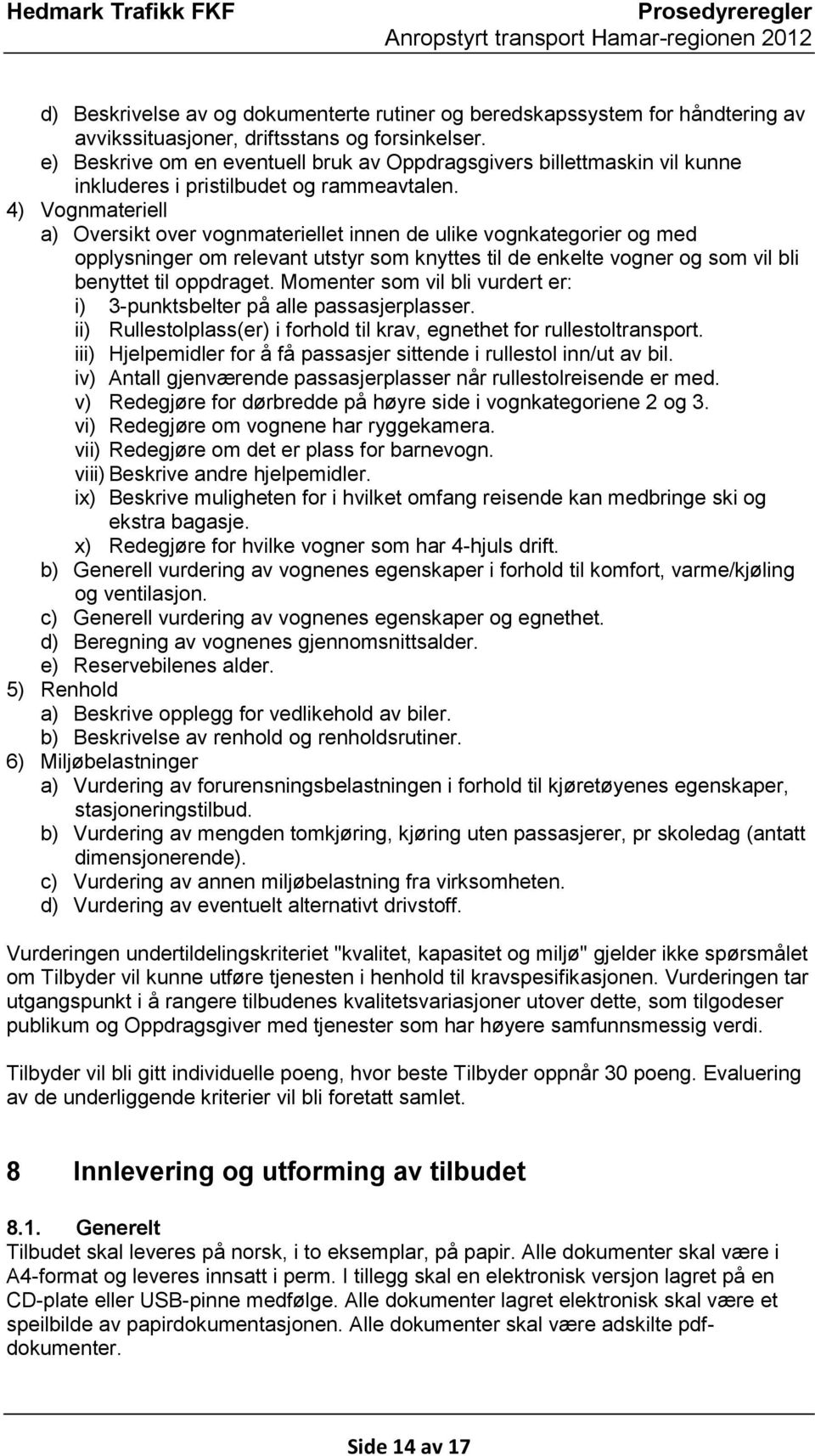 4) Vognmateriell a) Oversikt over vognmateriellet innen de ulike vognkategorier og med opplysninger om relevant utstyr som knyttes til de enkelte vogner og som vil bli benyttet til oppdraget.