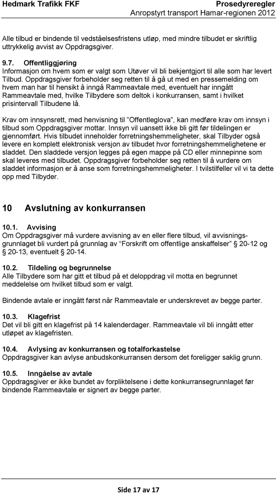 Oppdragsgiver forbeholder seg retten til å gå ut med en pressemelding om hvem man har til hensikt å inngå Rammeavtale med, eventuelt har inngått Rammeavtale med, hvilke Tilbydere som deltok i