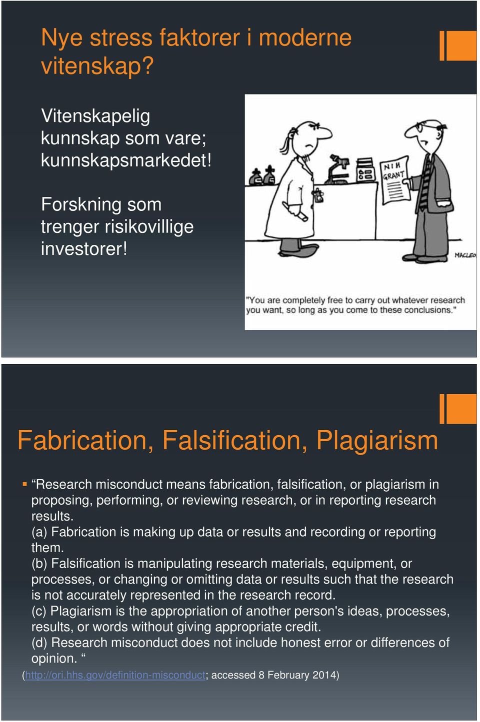 (a) Fabrication is making up data or results and recording or reporting them.
