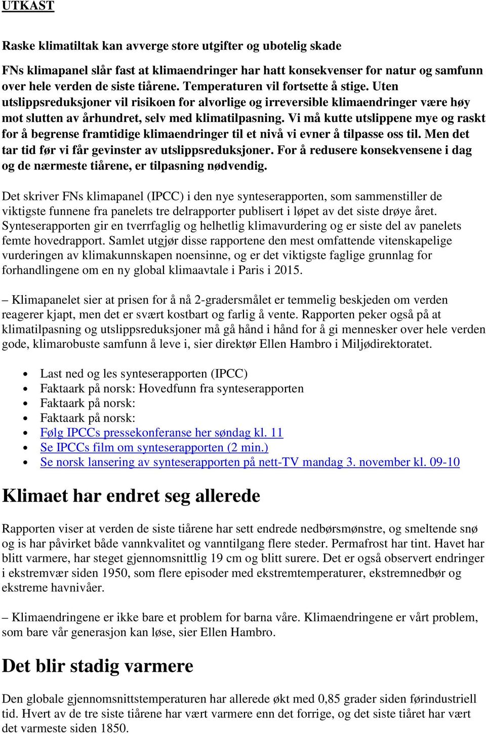 Vi må kutte utslippene mye og raskt for å begrense framtidige klimaendringer til et nivå vi evner å tilpasse oss til. Men det tar tid før vi får gevinster av utslippsreduksjoner.