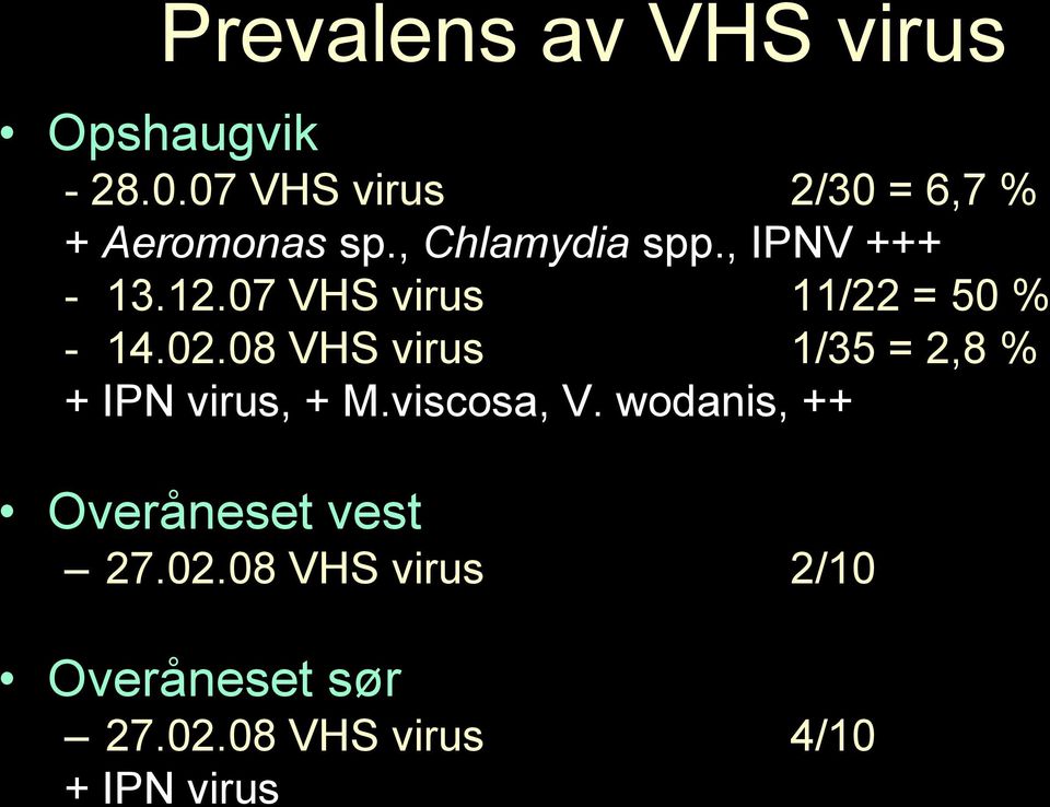 07 VHS virus 11/22 = 50 % - 14.02.08 VHS virus 1/35 = 2,8 % + IPN virus, + M.