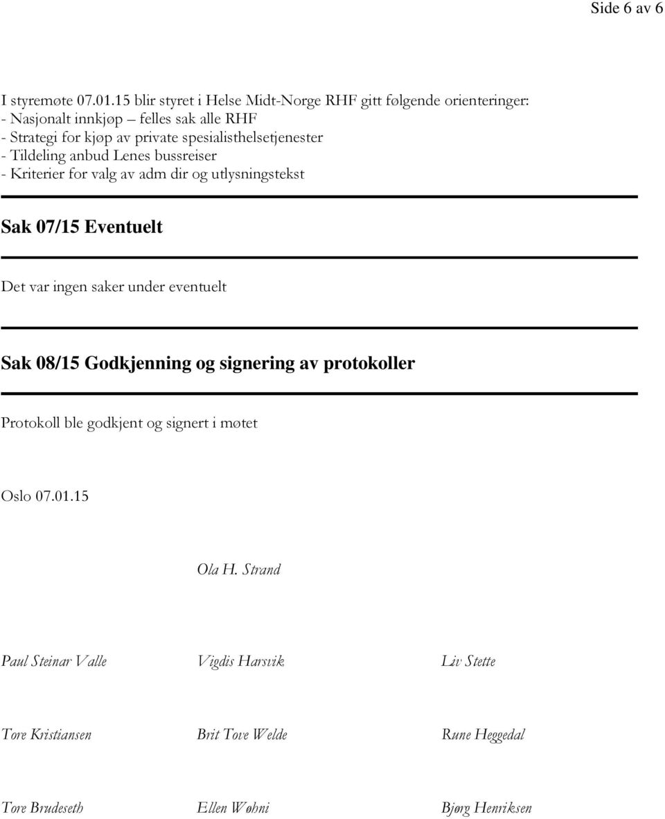 spesialisthelsetjenester - Tildeling anbud Lenes bussreiser - Kriterier for valg av adm dir og utlysningstekst Sak 07/15 Eventuelt Det var ingen