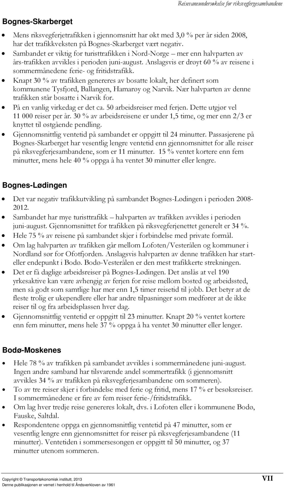 Knapt 30 % av trafikken genereres av bosatte lokalt, her definert som kommunene Tysfjord, Ballangen, Hamarøy og Narvik. Nær halvparten av denne trafikken står bosatte i Narvik for.