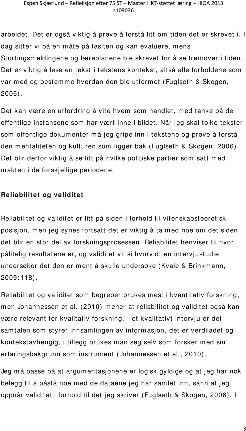 Det er viktig å lese en tekst i tekstens kontekst, altså alle forholdene som var med og bestemme hvordan den ble utformet (Fuglseth & Skogen, 2006).