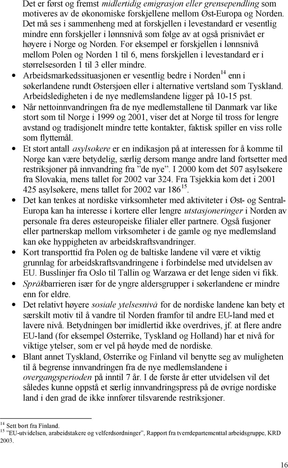 For eksempel er forskjellen i lønnsnivå mellom Polen og Norden 1 til 6, mens forskjellen i levestandard er i størrelsesorden 1 til 3 eller mindre.