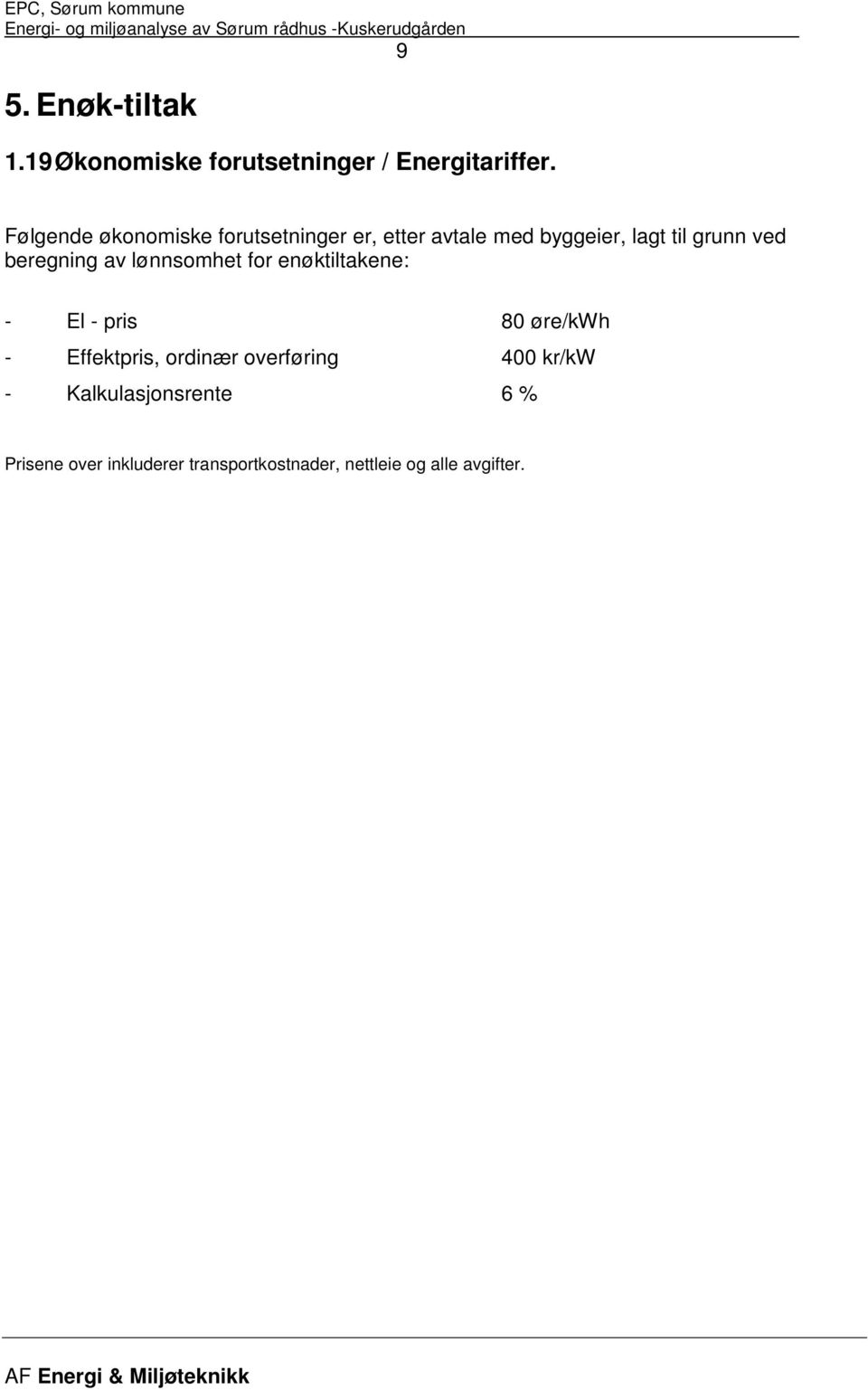 beregning av lønnsomhet for enøktiltakene: - El - pris 80 øre/kwh - Effektpris, ordinær