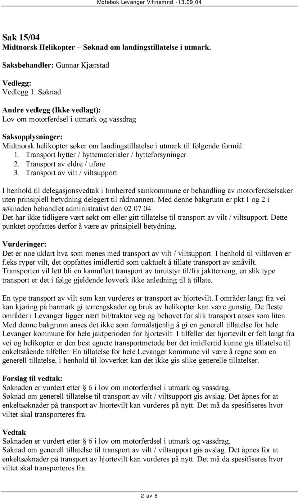 Transport hytter / hyttematerialer / hytteforsyninger. 2. Transport av eldre / uføre 3. Transport av vilt / viltsupport.