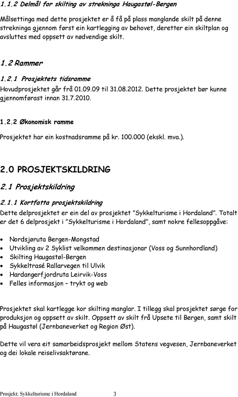 2010. 1.2.2 Økonomisk ramme Prosjektet har ein kostnadsramme på kr. 100.000 (ekskl. mva.). 2.0 PROSJEKTSKILDRING 2.1 Prosjektskildring 2.1.1 Kortfatta prosjektskildring Dette delprosjektet er ein del av prosjektet Sykkelturisme i Hordaland.