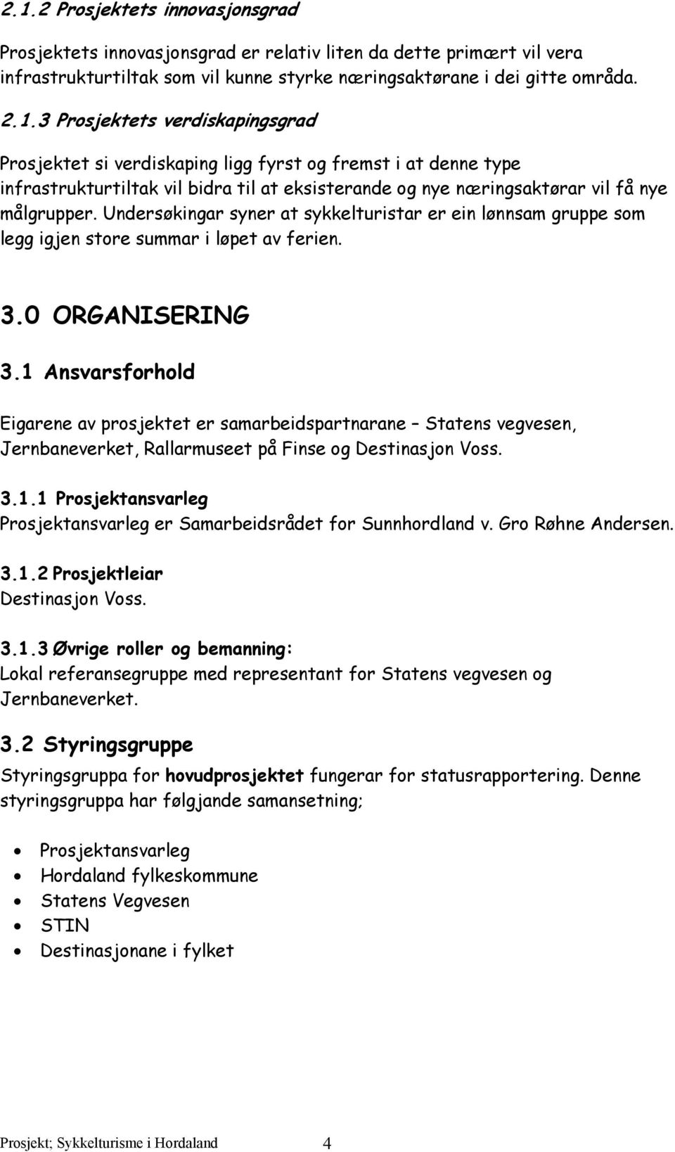 1 Ansvarsforhold Eigarene av prosjektet er samarbeidspartnarane Statens vegvesen, Jernbaneverket, Rallarmuseet på Finse og Destinasjon Voss. 3.1.1 Prosjektansvarleg Prosjektansvarleg er Samarbeidsrådet for Sunnhordland v.