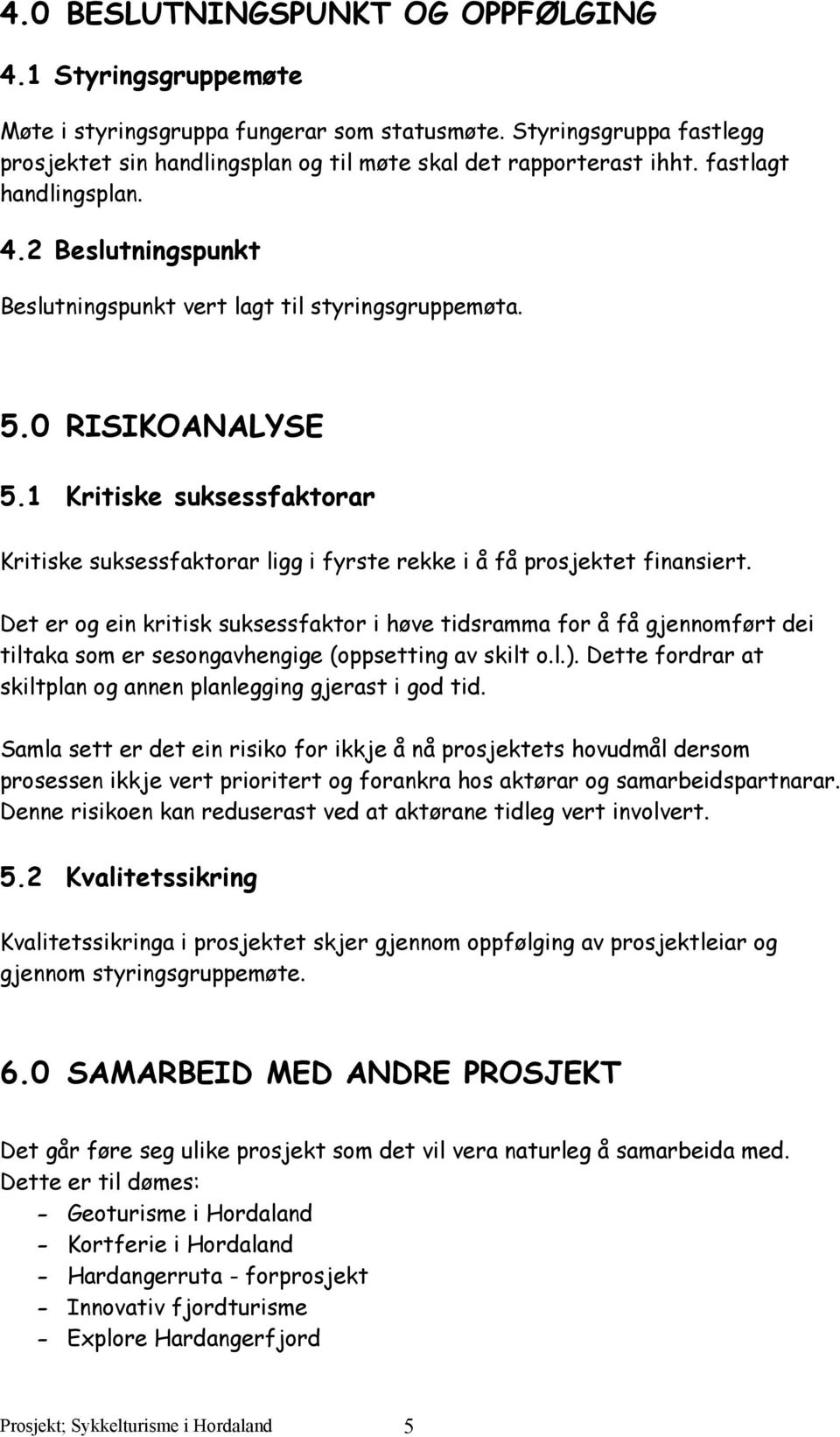 1 Kritiske suksessfaktorar Kritiske suksessfaktorar ligg i fyrste rekke i å få prosjektet finansiert.