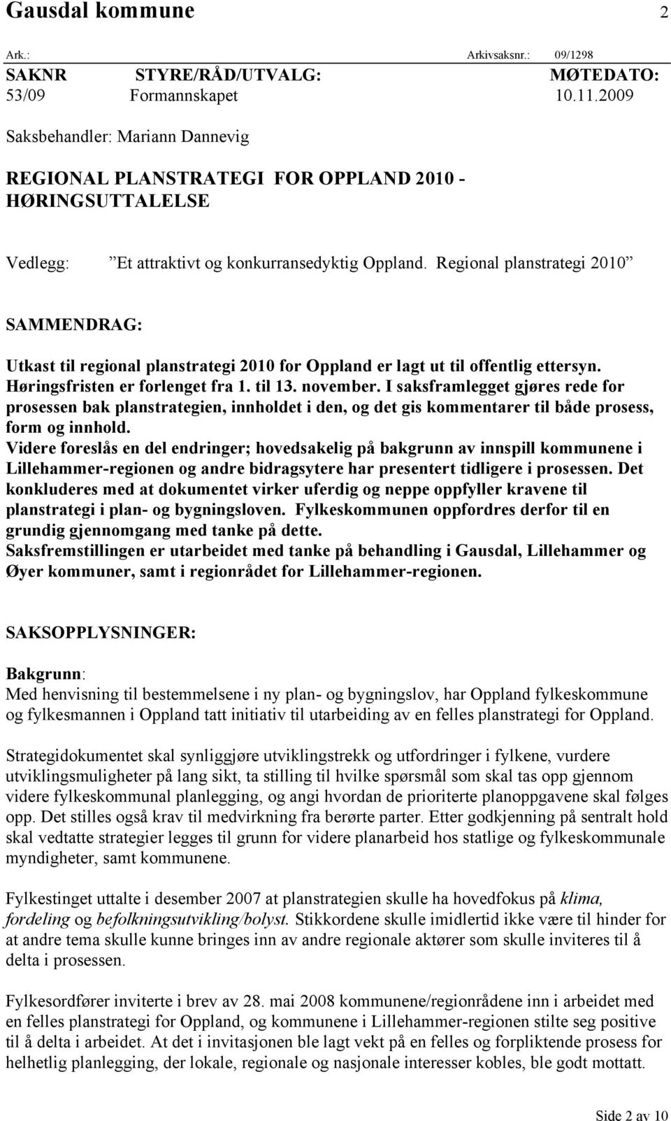 Regional planstrategi 2010 SAMMENDRAG: Utkast til regional planstrategi 2010 for Oppland er lagt ut til offentlig ettersyn. Høringsfristen er forlenget fra 1. til 13. november.