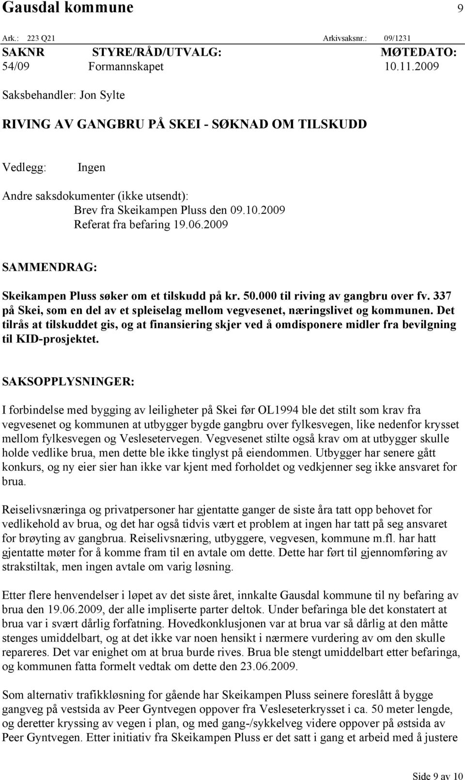 2009 SAMMENDRAG: Skeikampen Pluss søker om et tilskudd på kr. 50.000 til riving av gangbru over fv. 337 på Skei, som en del av et spleiselag mellom vegvesenet, næringslivet og kommunen.