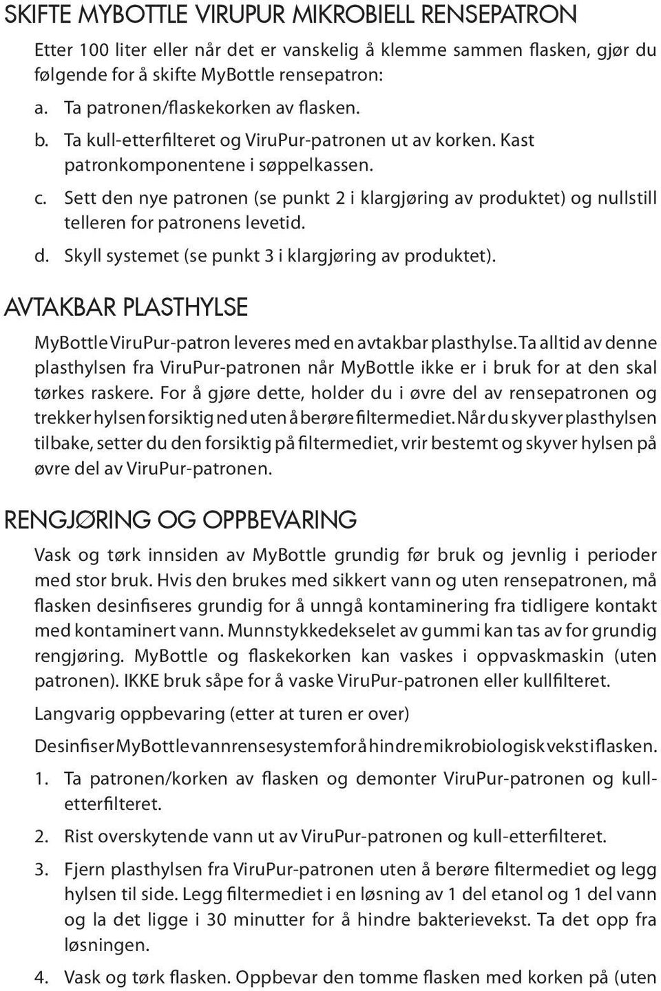 Sett den nye patronen (se punkt 2 i klargjøring av produktet) og nullstill telleren for patronens levetid. d. Skyll systemet (se punkt 3 i klargjøring av produktet).