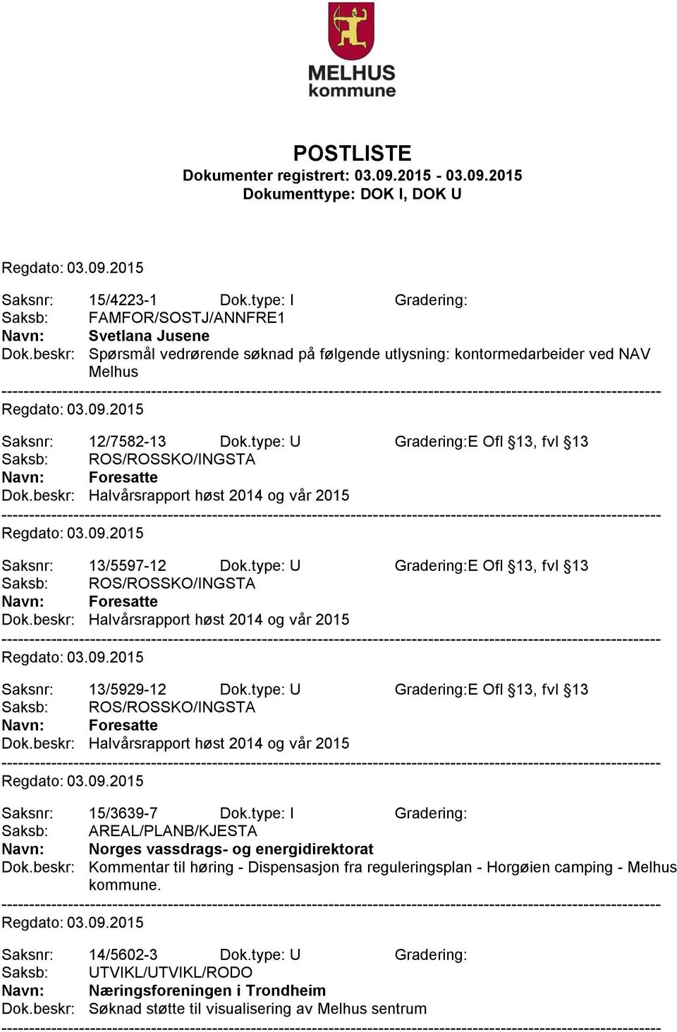 type: U Gradering:E Ofl 13, fvl 13 Saksnr: 13/5929-12 Dok.type: U Gradering:E Ofl 13, fvl 13 Saksnr: 15/3639-7 Dok.