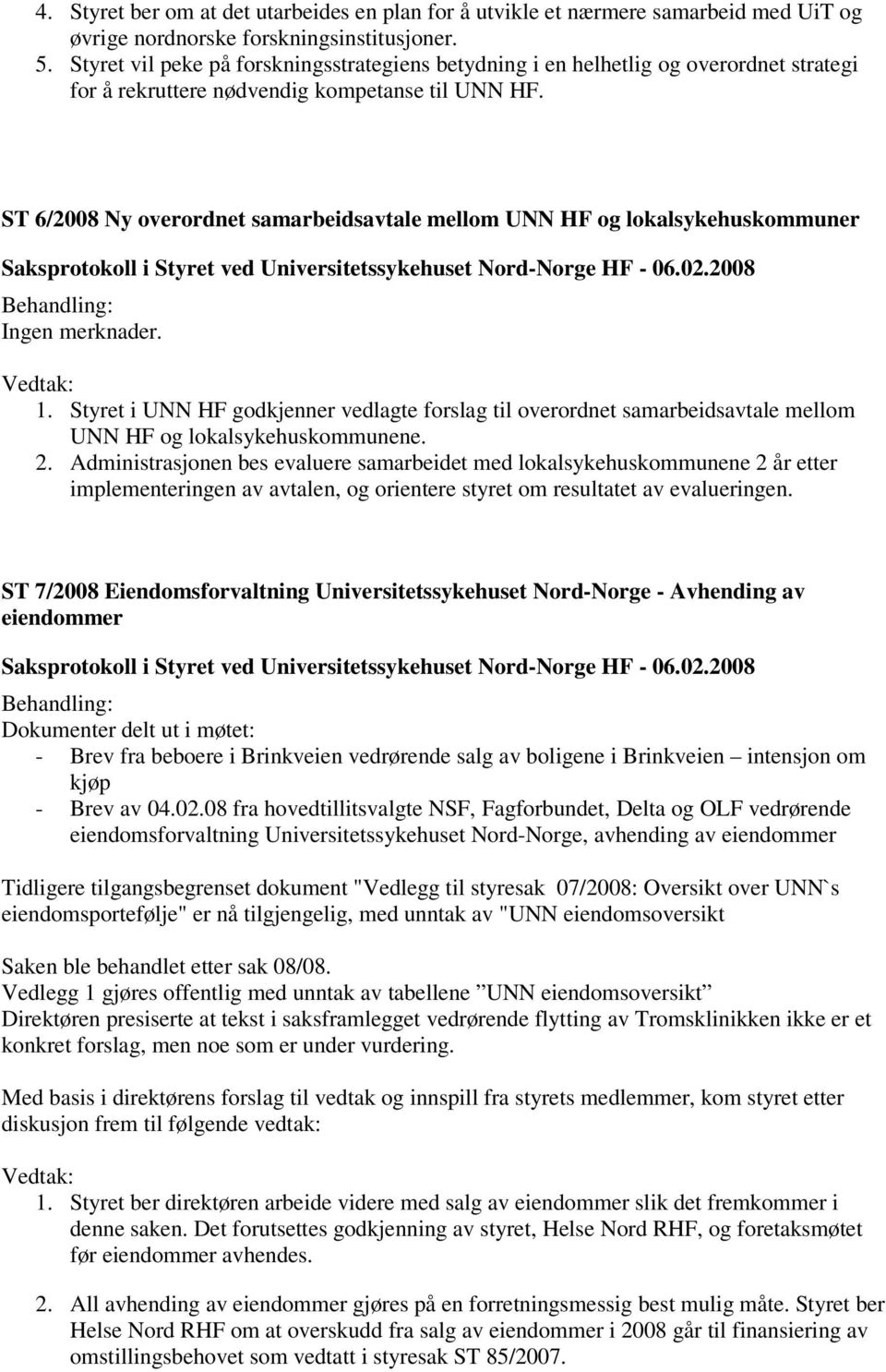 ST 6/2008 Ny overordnet samarbeidsavtale mellom UNN HF og lokalsykehuskommuner Ingen merknader. 1.
