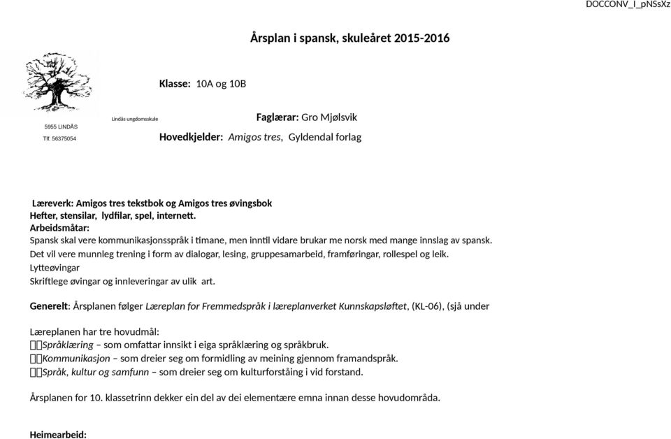 Arbeidsmåtar: Spansk skal vere kommunikasjonsspråk i timane, men inntil vidare brukar me norsk med mange innslag av spansk.