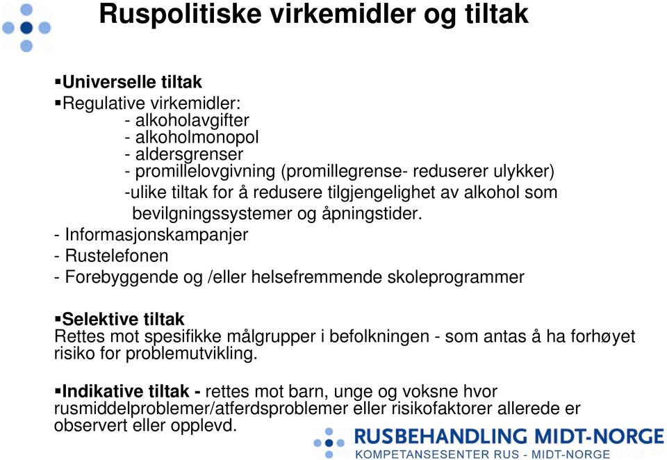 - Informasjonskampanjer - Rustelefonen - Forebyggende og /eller helsefremmende skoleprogrammer Selektive tiltak Rettes mot spesifikke målgrupper i befolkningen -