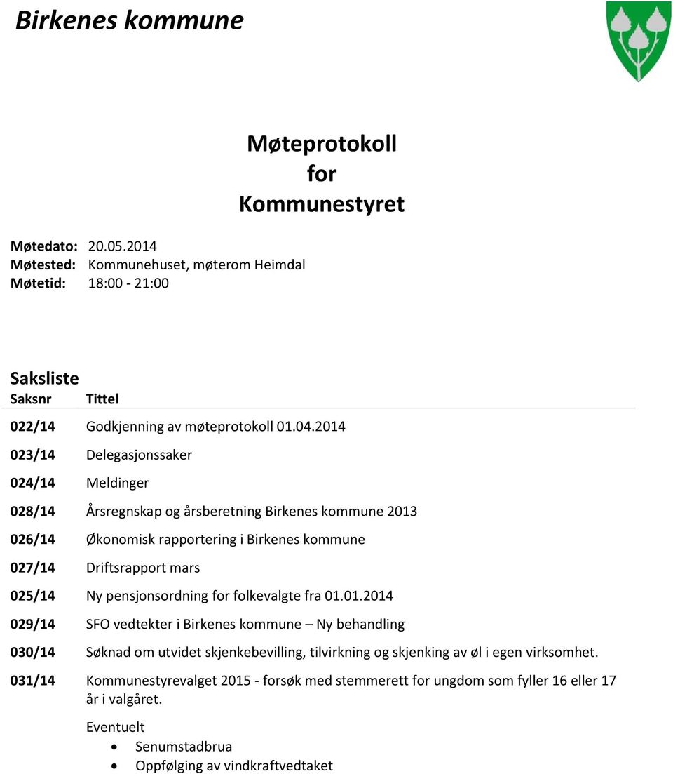 2014 023/14 Delegasjonssaker 024/14 Meldinger 028/14 Årsregnskap og årsberetning Birkenes kommune 2013 026/14 Økonomisk rapportering i Birkenes kommune 027/14 Driftsrapport mars 025/14