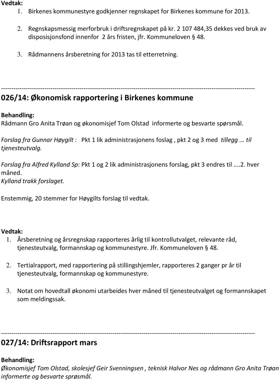 026/14: Økonomisk rapportering i Birkenes kommune Rådmann Gro Anita Trøan og økonomisjef Tom Olstad informerte og besvarte spørsmål.