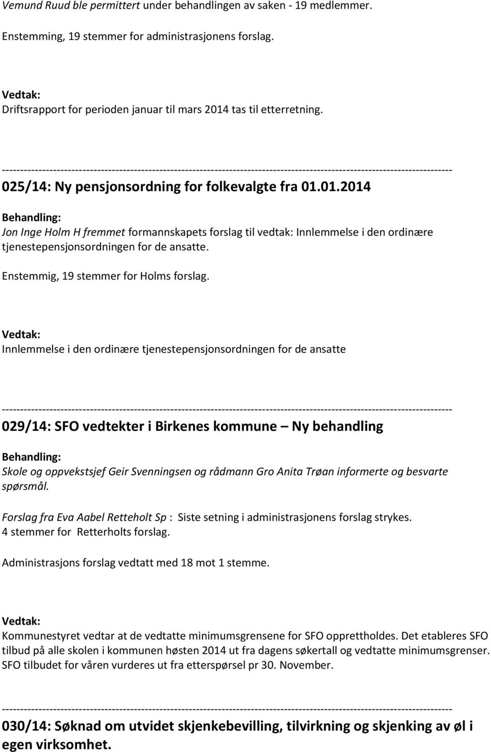 Enstemmig, 19 stemmer for Holms forslag.